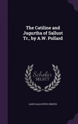 Catiline and Jugurtha of Sallust Tr., by A.W. Pollard