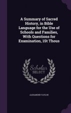 Summary of Sacred History, in Bible Language for the Use of Schools and Families, with Questions for Examination, 1st Thous