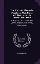 Works of Alexander Popekesq., with Notes and Illustrations by Himself and Others