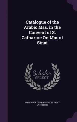 Catalogue of the Arabic Mss. in the Convent of S. Catharine on Mount Sinai