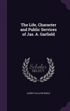 Life, Character and Public Services of Jas. A. Garfield