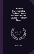 Hebrew Chrestomathy Designed as an Introduction to a Course of Hebrew Study