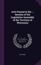 Acts Passed at the ... Session of the Legislative Assembly of the Territory of Wisconsin