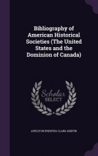 Bibliography of American Historical Societies (the United States and the Dominion of Canada)