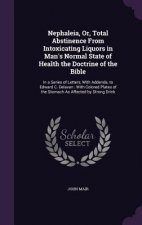 Nephaleia, Or, Total Abstinence from Intoxicating Liquors in Man's Normal State of Health the Doctrine of the Bible