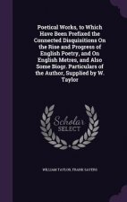 Poetical Works, to Which Have Been Prefixed the Connected Disquisitions on the Rise and Progress of English Poetry, and on English Metres, and Also So