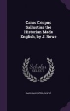 Caius Crispus Sallustius the Historian Made English, by J. Rowe