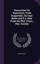 Researches on Explosives. Fired Gunpowder, by Capt. Noble and F.A. Abel. from the Phil. Trans., Roy. Society