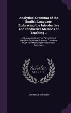 Analytical Grammar of the English Language, Embracing the Introductive and Productive Methods of Teaching ...