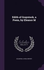 EDITH OF GRAYSTOCK, A POEM, BY ELEANOR M