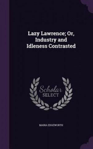 Lazy Lawrence; Or, Industry and Idleness Contrasted