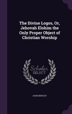THE DIVINE LOGOS, OR, JEHOVAH ELOHIM THE
