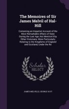 Memoires of Sir James Melvil of Hal-Hill