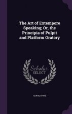 Art of Extempore Speaking; Or, the Principia of Pulpit and Platform Oratory