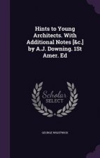 Hints to Young Architects. with Additional Notes [&C.] by A.J. Downing. 1st Amer. Ed