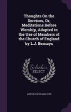 Thoughts on the Services, Or, Meditations Before Worship, Adapted to the Use of Members of the Church of England by L.J. Bernays