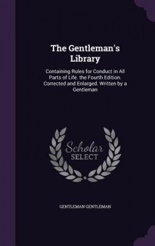 THE GENTLEMAN'S LIBRARY: CONTAINING RULE