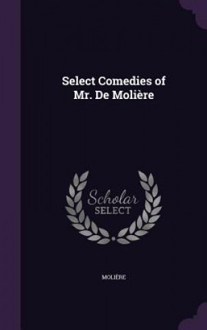 Select Comedies of Mr. de Moliere
