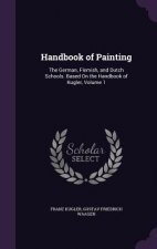 HANDBOOK OF PAINTING: THE GERMAN, FLEMIS