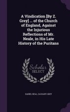 Vindication [By Z. Grey] ... of the Church of England, Against the Injurious Reflections of Mr. Neale, in His Late History of the Puritans