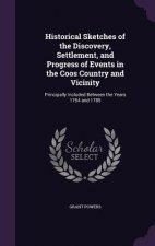 Historical Sketches of the Discovery, Settlement, and Progress of Events in the Coos Country and Vicinity