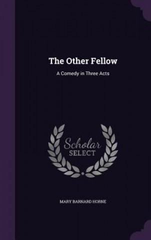 THE OTHER FELLOW: A COMEDY IN THREE ACTS