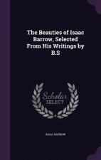 Beauties of Isaac Barrow, Selected from His Writings by B.S