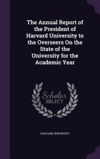Annual Report of the President of Harvard University to the Overseers on the State of the University for the Academic Year