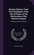 Roman History, from the Foundation of the City of Rome, to the Destruction of the Western Empire