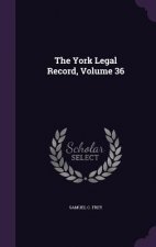 THE YORK LEGAL RECORD, VOLUME 36