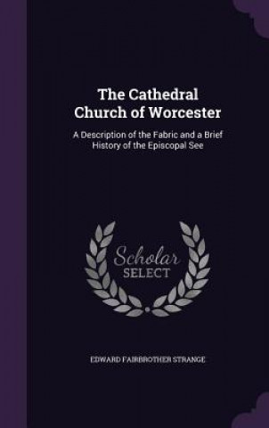 THE CATHEDRAL CHURCH OF WORCESTER: A DES