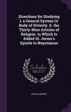 Directions for Studying I. a General System or Body of Divinity. II. the Thirty-Nine Articles of Religion. to Which Is Added St. Jerom's Epistle to Ne