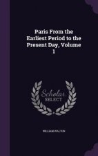 Paris from the Earliest Period to the Present Day, Volume 1