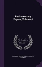 PARLIAMENTARY PAPERS, VOLUME 6