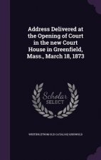 Address Delivered at the Opening of Court in the New Court House in Greenfield, Mass., March 18, 1873