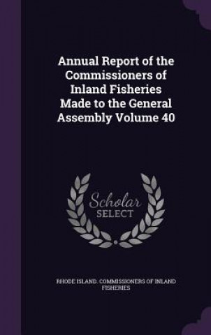 Annual Report of the Commissioners of Inland Fisheries Made to the General Assembly Volume 40