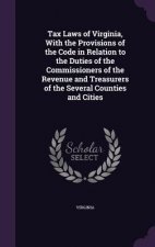 Tax Laws of Virginia, with the Provisions of the Code in Relation to the Duties of the Commissioners of the Revenue and Treasurers of the Several Coun