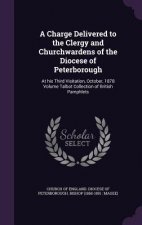 Charge Delivered to the Clergy and Churchwardens of the Diocese of Peterborough