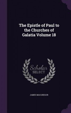 Epistle of Paul to the Churches of Galatia Volume 18