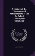 History of the Character and Achievements of the So-Called Christopher Columbus