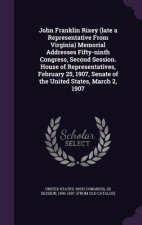 John Franklin Rixey (Late a Representative from Virginia) Memorial Addresses Fifty-Ninth Congress, Second Session. House of Representatives, February