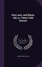 Ever New, and Never Old; Or, Twice Told Stories