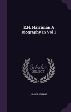 E.H. Harriman a Biography in Vol 1