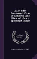 List of the Genealogical Works in the Illinois State Historical Library, Springfield, Illinois