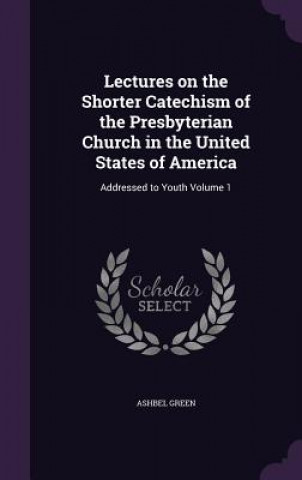 Lectures on the Shorter Catechism of the Presbyterian Church in the United States of America