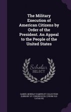 Military Execution of American Citizens by Order of the President. an Appeal to the People of the United States