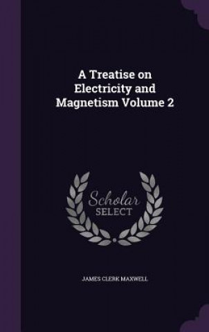 Treatise on Electricity and Magnetism Volume 2