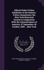 Official Robert Fulton Exhibition of the Hudson-Fulton Commission; The New York Historical Society in Cooperation with the Colonial Dames of America,