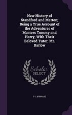 New History of Standford and Merton; Being a True Account of the Adventures of Masters Tommy and Harry, with Their Beloved Tutor, Mr. Barlow