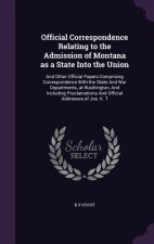 Official Correspondence Relating to the Admission of Montana as a State Into the Union
